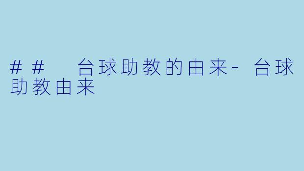 ## 台球助教的由来-台球助教由来