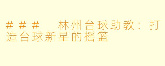 ### 林州台球助教：打造台球新星的摇篮