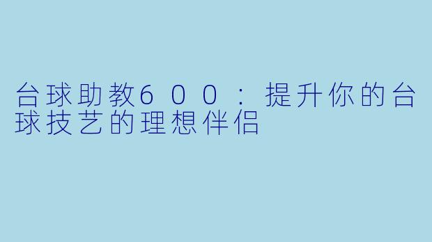 台球助教600：提升你的台球技艺的理想伴侣