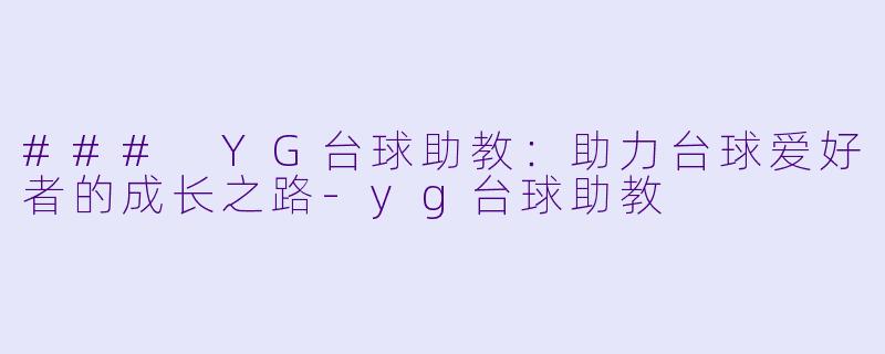 ### YG台球助教：助力台球爱好者的成长之路-yg台球助教