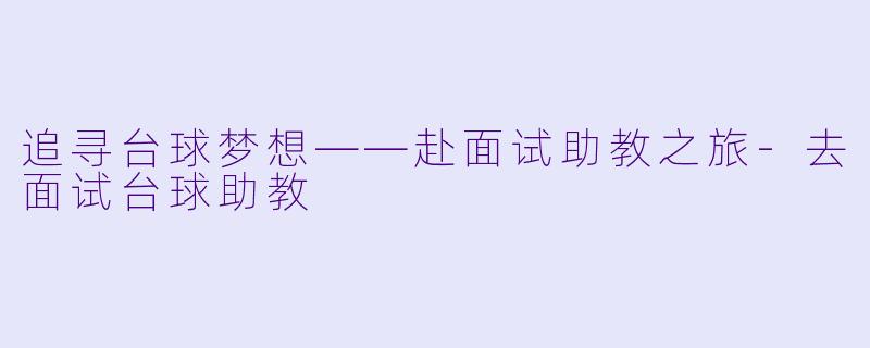 追寻台球梦想——赴面试助教之旅-去面试台球助教