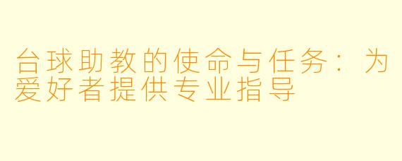 台球助教的使命与任务：为爱好者提供专业指导
