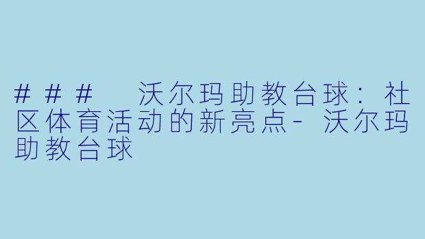 ### 沃尔玛助教台球：社区体育活动的新亮点-沃尔玛助教台球