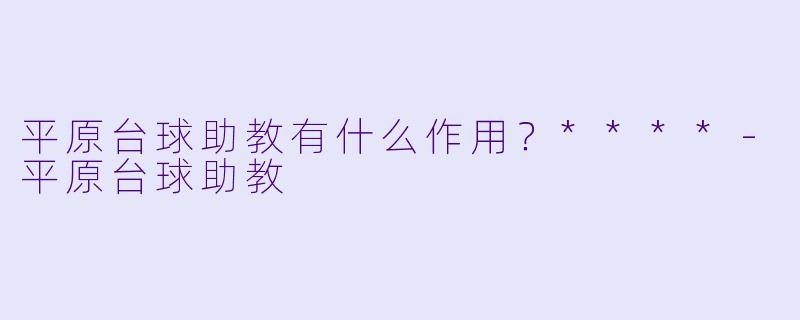 平原台球助教有什么作用？****