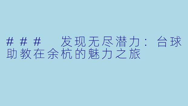 ### 发现无尽潜力:台球助教在余杭的魅力之旅