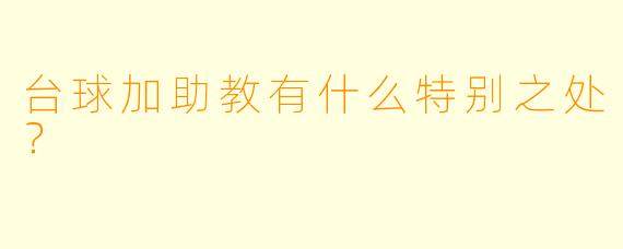 台球加助教有什么特别之处？