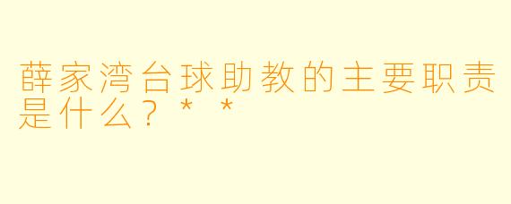 薛家湾台球助教的主要职责是什么？**