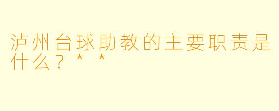 泸州台球助教的主要职责是什么？**