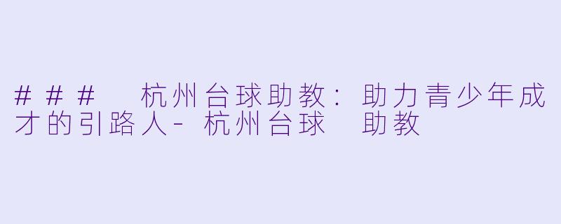 ### 杭州台球助教:助力青少年成才的引路人