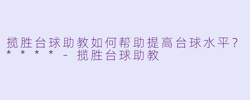 揽胜台球助教如何帮助提高台球水平？****