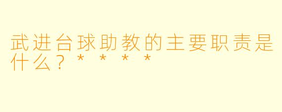 武进台球助教的主要职责是什么？****