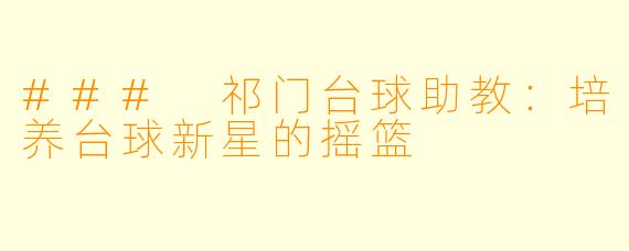 ### 祁门台球助教：培养台球新星的摇篮
