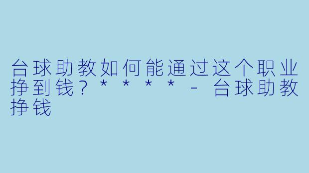 台球助教如何能通过这个职业挣到钱?****