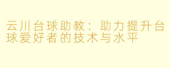 云川台球助教：助力提升台球爱好者的技术与水平