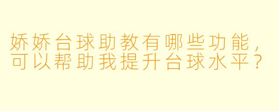 娇娇台球助教有哪些功能，可以帮助我提升台球水平？