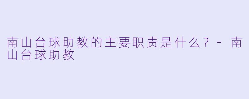 南山台球助教的主要职责是什么？