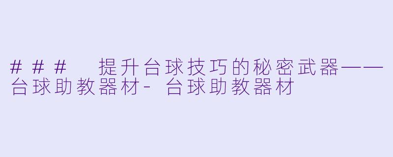 ### 提升台球技巧的秘密武器——台球助教器材-台球助教器材
