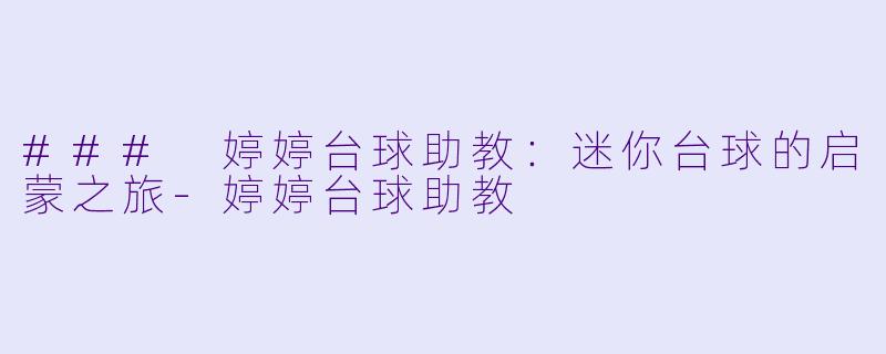 ### 婷婷台球助教:迷你台球的启蒙之旅
