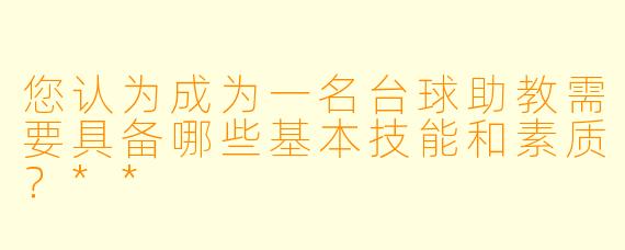 您认为成为一名台球助教需要具备哪些基本技能和素质?**