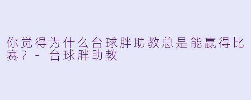 你觉得为什么台球胖助教总是能赢得比赛？
