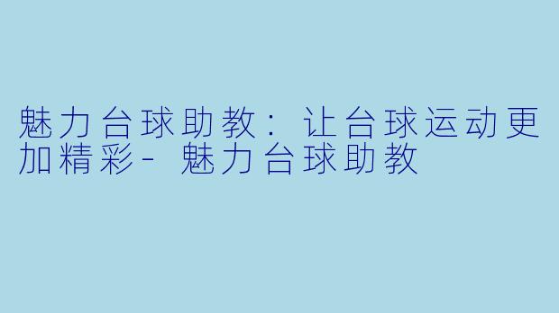 魅力台球助教：让台球运动更加精彩-魅力台球助教