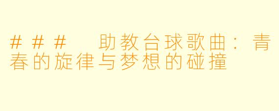### 助教台球歌曲：青春的旋律与梦想的碰撞