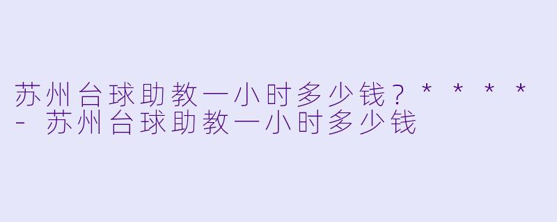 苏州台球助教一小时多少钱？****