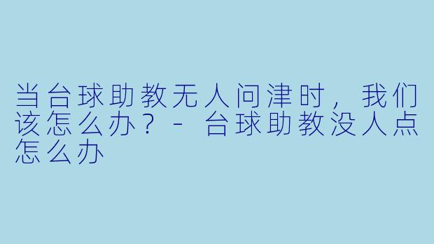 当台球助教无人问津时,我们该怎么办?