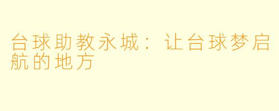 台球助教永城：让台球梦启航的地方