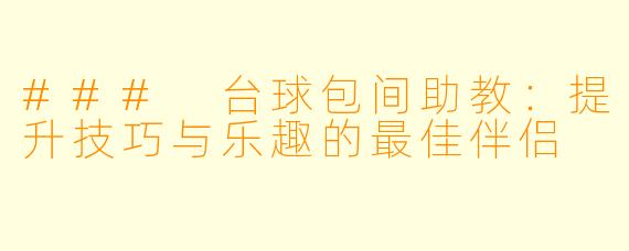 ### 台球包间助教：提升技巧与乐趣的最佳伴侣