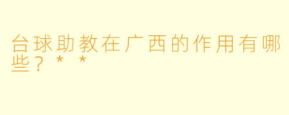 台球助教在广西的作用有哪些?**