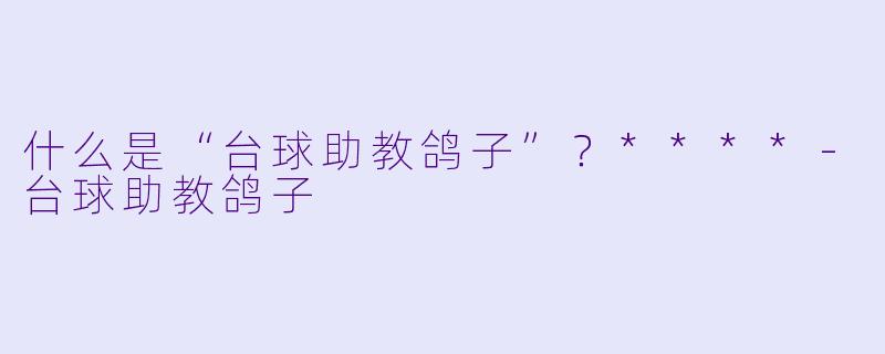 什么是“台球助教鸽子”？****