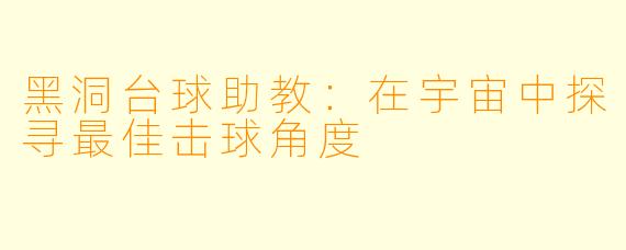 黑洞台球助教:在宇宙中探寻最佳击球角度