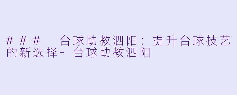 ### 台球助教泗阳:提升台球技艺的新选择