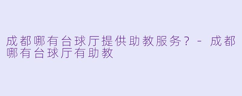 成都哪有台球厅提供助教服务？