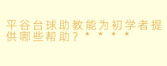 平谷台球助教能为初学者提供哪些帮助?****