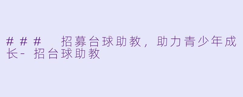 ### 招募台球助教，助力青少年成长-招台球助教