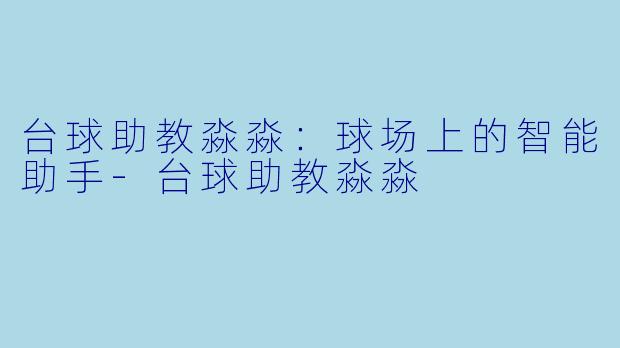台球助教淼淼:球场上的智能助手