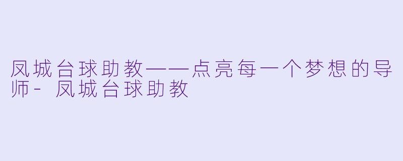 凤城台球助教——点亮每一个梦想的导师-凤城台球助教