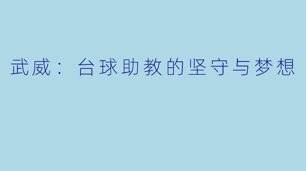 武威:台球助教的坚守与梦想