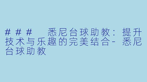 ### 悉尼台球助教：提升技术与乐趣的完美结合-悉尼台球助教