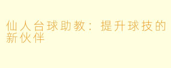 仙人台球助教:提升球技的新伙伴