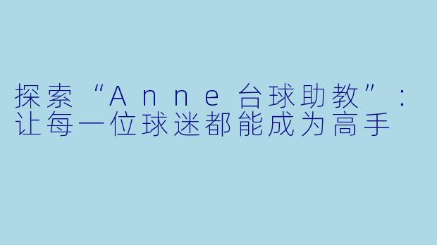 探索“Anne台球助教”:让每一位球迷都能成为高手