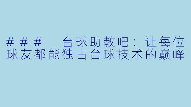 ### 台球助教吧：让每位球友都能独占台球技术的巅峰