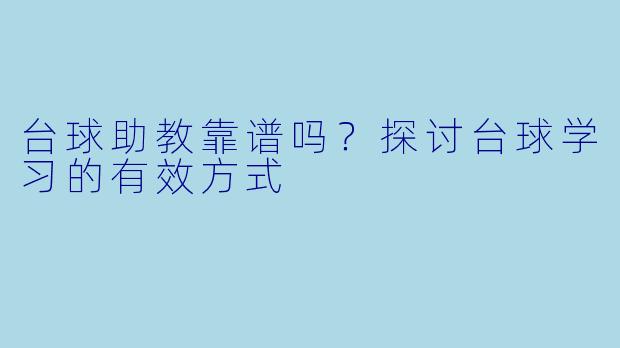 台球助教靠谱吗？探讨台球学习的有效方式
