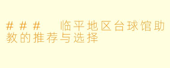 ### 临平地区台球馆助教的推荐与选择