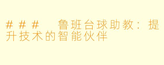 ### 鲁班台球助教：提升技术的智能伙伴