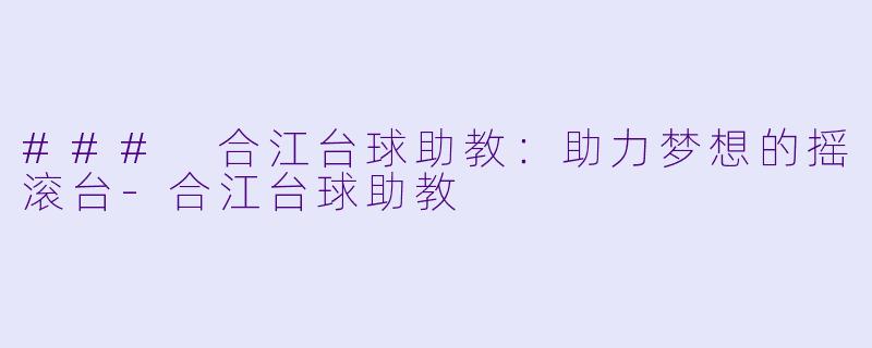 ### 合江台球助教：助力梦想的摇滚台-合江台球助教