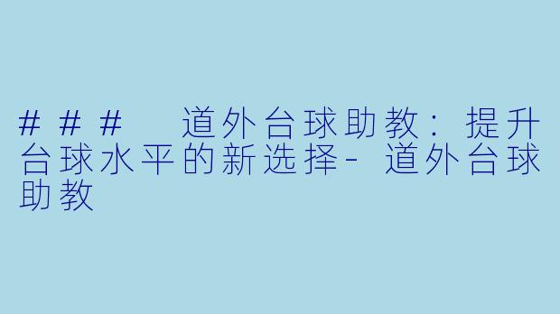 ### 道外台球助教：提升台球水平的新选择-道外台球助教