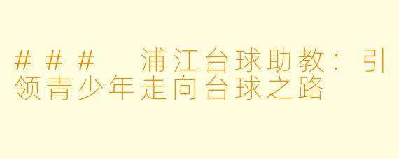 ### 浦江台球助教：引领青少年走向台球之路